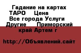 Гадание на картах ТАРО. › Цена ­ 1 000 - Все города Услуги » Другие   . Приморский край,Артем г.